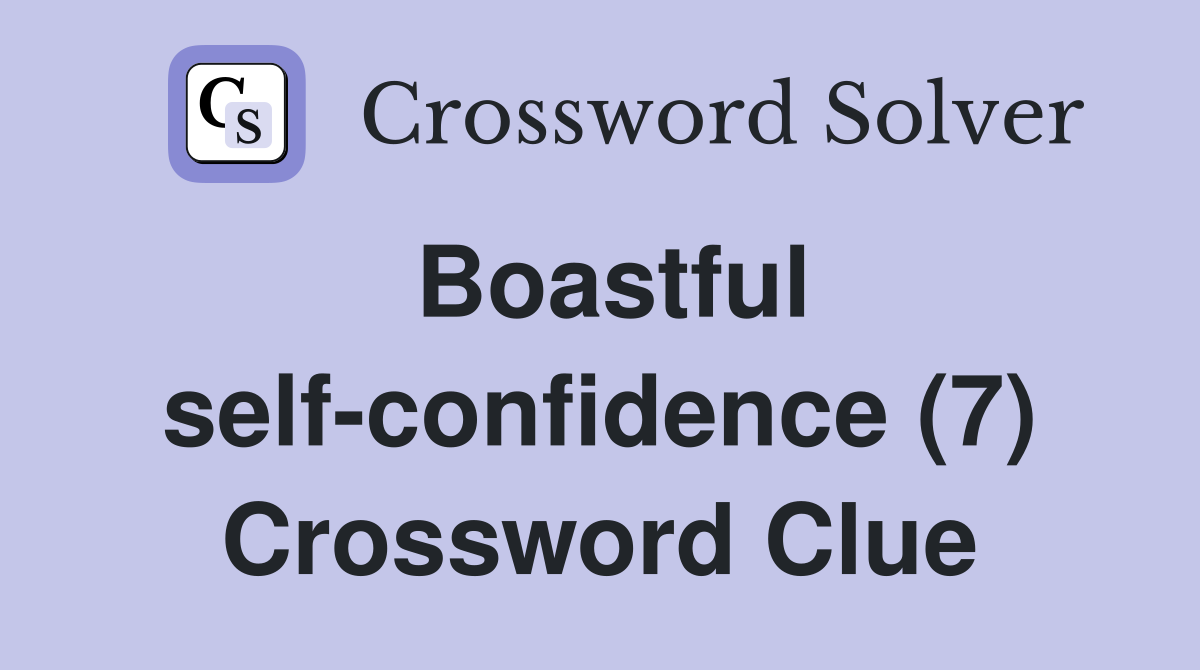 Boastful selfconfidence (7) Crossword Clue Answers Crossword Solver